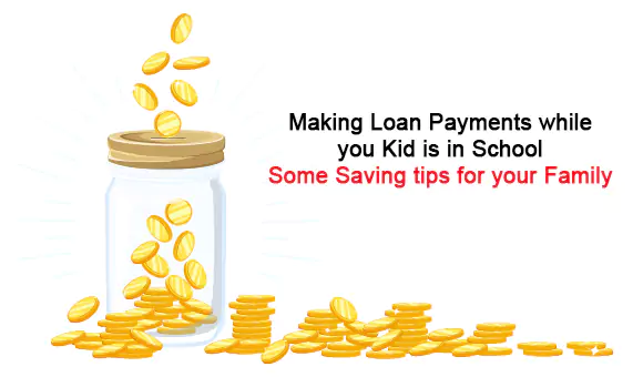 Making Loan Payments while you Kid is in School: Some Saving tips for your Family Making Loan Payments while you Kid is in School: Some Saving tips for your Family
