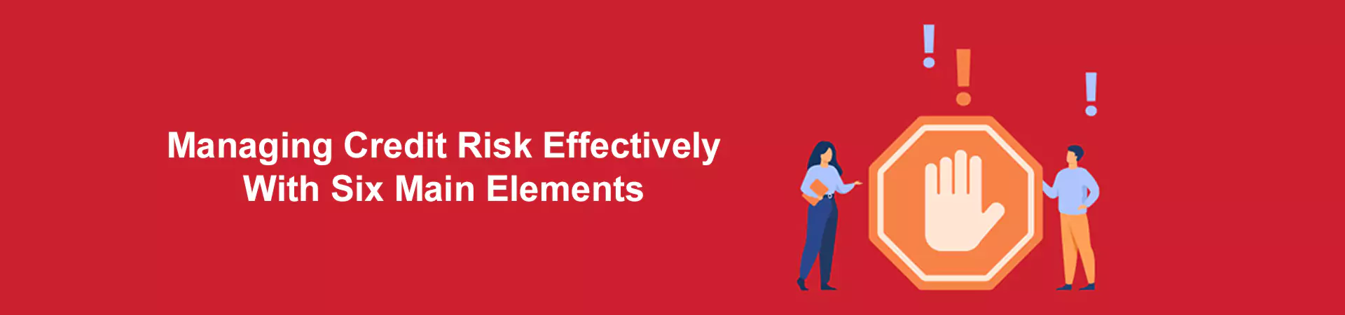 Managing Credit Risk Effectively with Six Main Elements