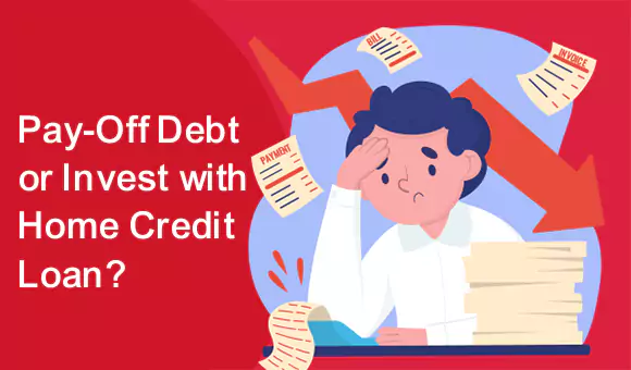 Pay-Off Debt or Invest with Home Credit Loan? Pay-Off Debt or Invest with Home Credit Loan?
