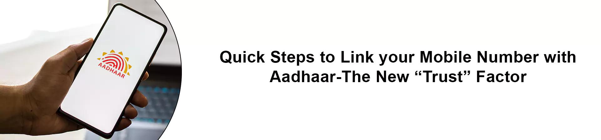 Quick Steps to Link your Mobile Number with Aadhaar-The New “Trust” Factor