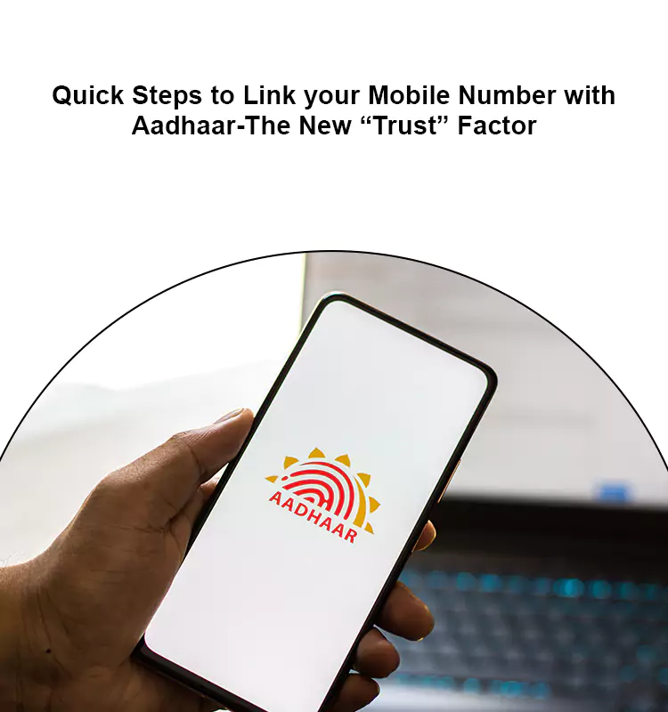 Quick Steps to Link your Mobile Number with Aadhaar-The New “Trust” Factor