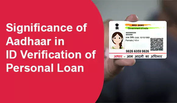 Significance of Aadhaar in ID Verification of Personal Loan Significance of Aadhaar in ID Verification of Personal Loan