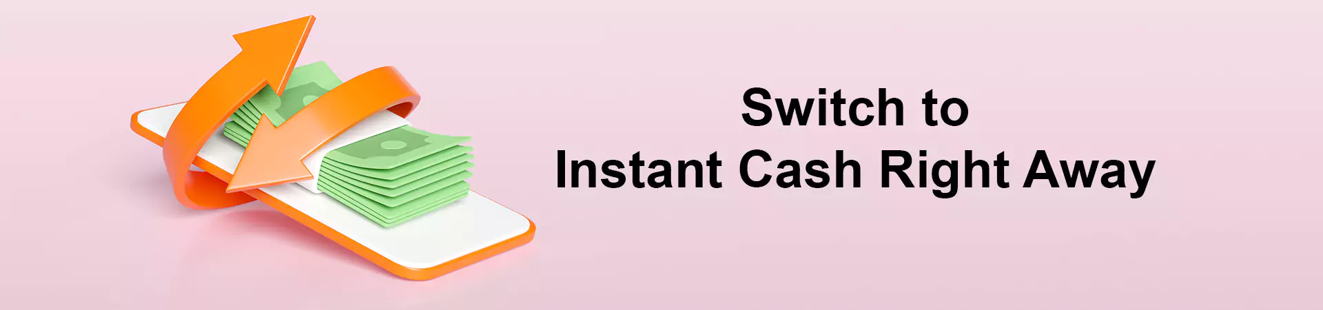 Switch to Instant Cash Right Away