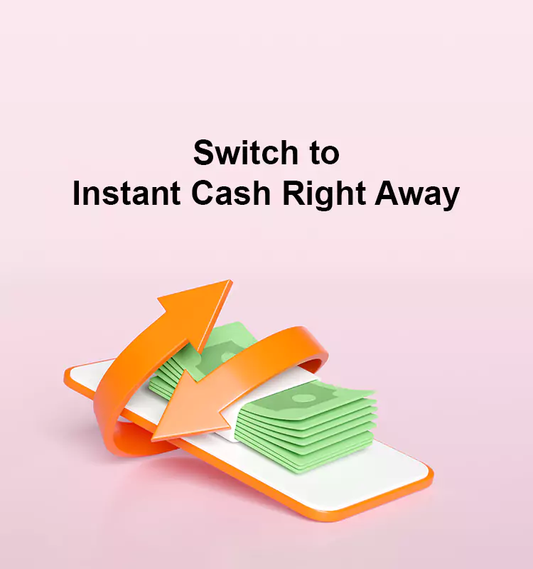 Switch to Instant Cash Right Away
