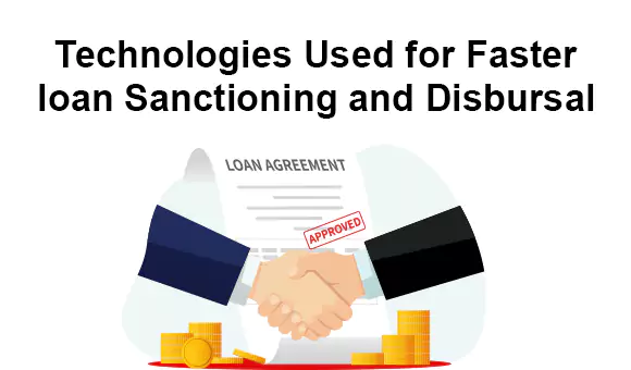 Technologies Used for Faster loan Sanctioning and Disbursal Technologies Used for Faster loan Sanctioning and Disbursal