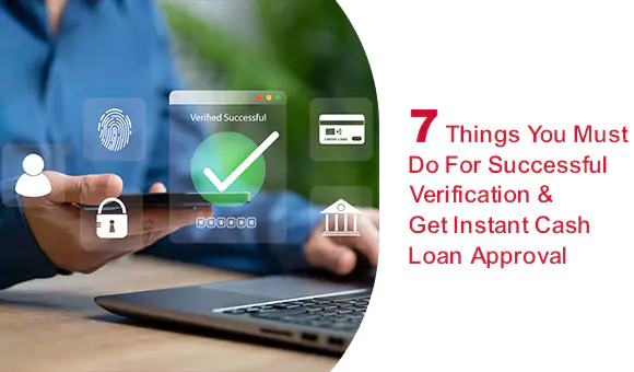 7 Things You Must Do for Successful Verification & Get Instant Cash Loan Approval