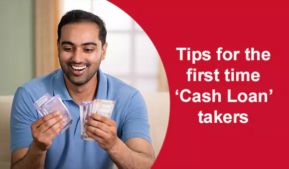 Tips for the first time ‘Cash Loan’ takers Tips for the first time ‘Cash Loan’ takers