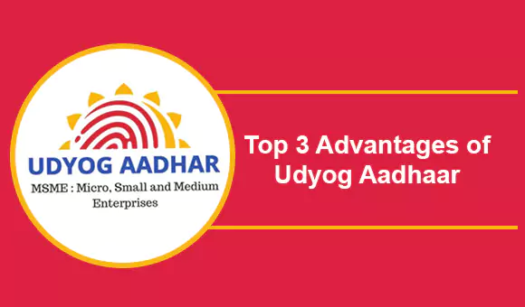 Top 3 Advantages of Udyog Aadhaar Top 3 Advantages of Udyog Aadhaar