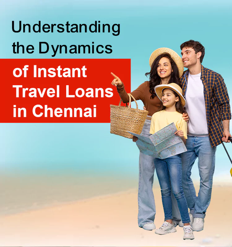 Understanding the Dynamics of Instant Travel Loans in Chennai
