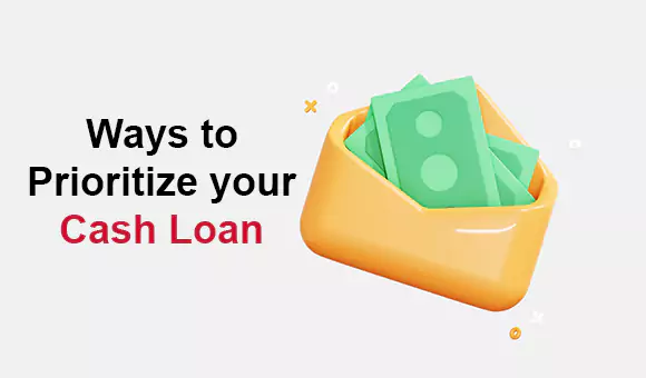 Ways to Prioritize your Cash Loan Ways to Prioritize your Cash Loan