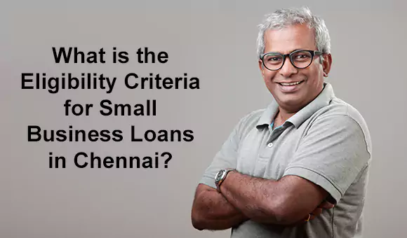 What is the Eligibility Criteria for Small Business Loans in Chennai? What is the Eligibility Criteria for Small Business Loans in Chennai?
