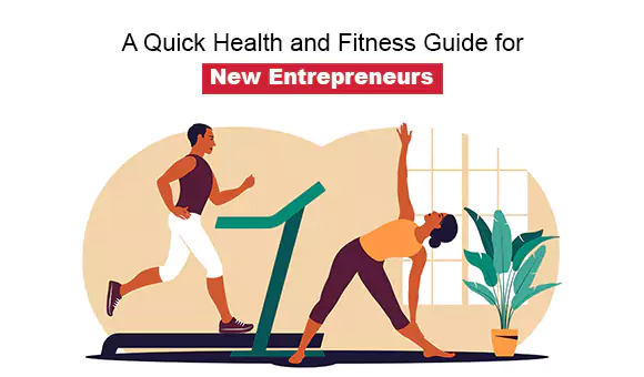 A Quick Health and Fitness Guide for New Entrepreneurs
