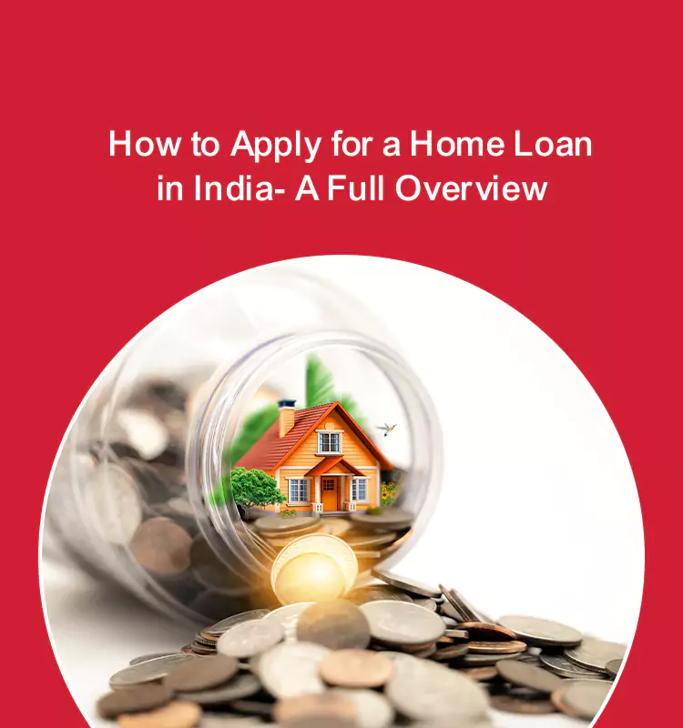 How to Apply for a Home Loan in India- A Full Overview