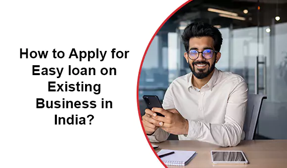 How to Apply for Easy loan on Existing Business in India?