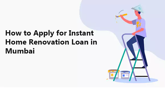 How to Apply for Instant Home Renovation Loan in Mumbai? How to Apply for Instant Home Renovation Loan in Mumbai?