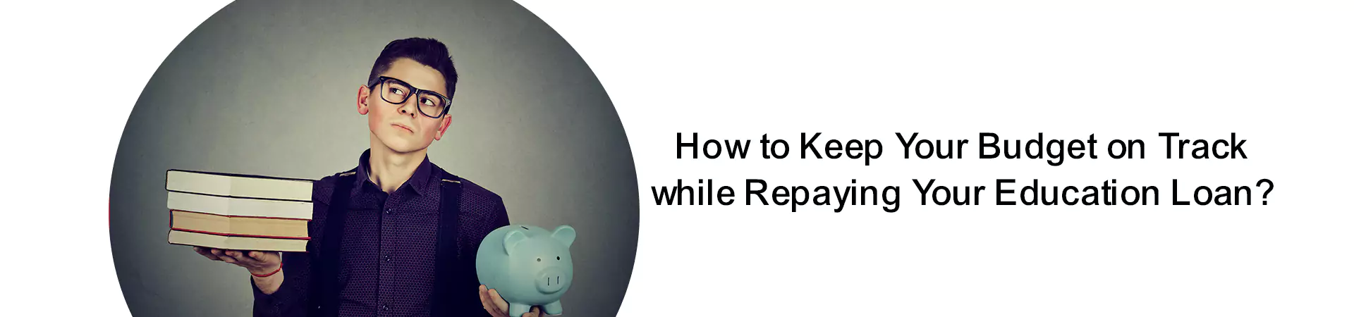 How to Keep Your Budget on Track while Repaying Your Education Loan?