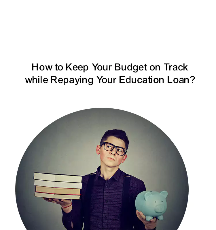 How to Keep Your Budget on Track while Repaying Your Education Loan?