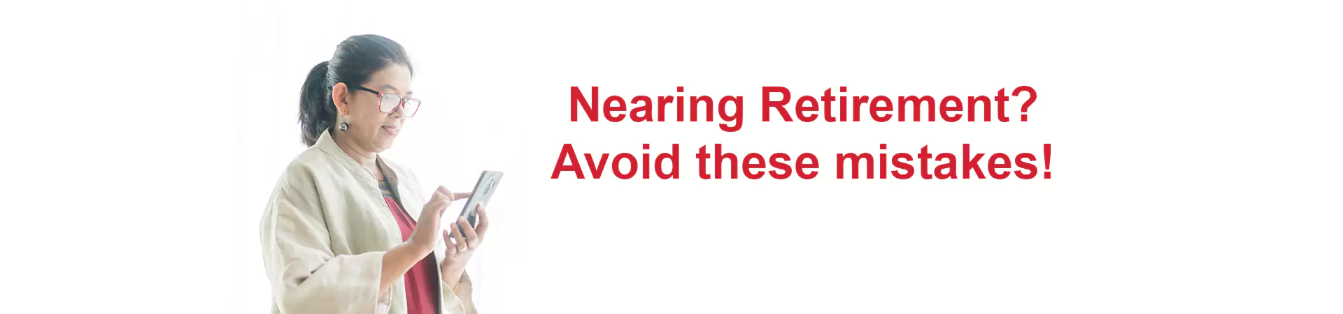 Nearing Retirement? Avoid these mistakes!