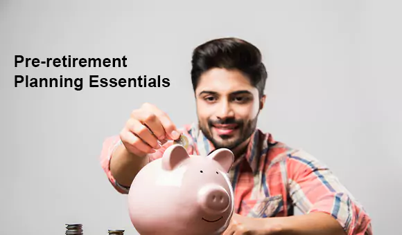Pre-retirement Planning Essentials