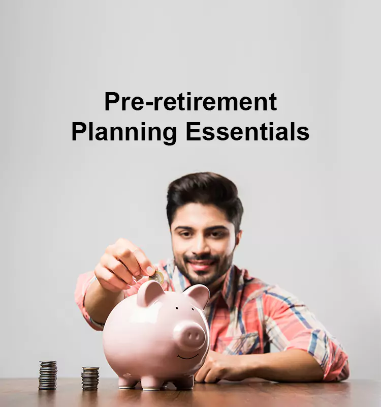Pre-retirement Planning Essentials