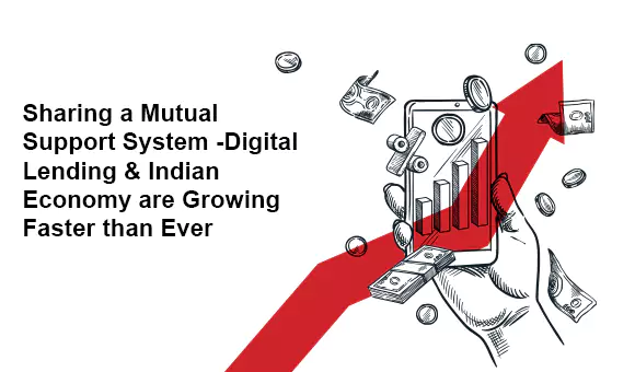 Sharing a Mutual Support System -Digital Lending &amp; Indian Economy are Growing Faster than Ever