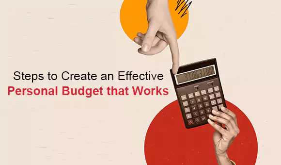 Steps to Create an Effective Personal Budget that Works Steps to Create an Effective Personal Budget that Works