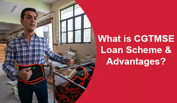 What is CGTMSE Loan Scheme & Advantages? What is CGTMSE Loan Scheme & Advantages?