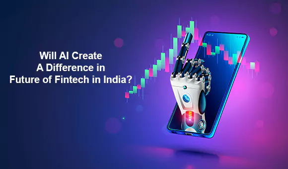 Will AI Create a Difference in Future of Fintech in India? Will AI Create a Difference in Future of Fintech in India?