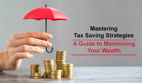 Mastering Tax Saving Strategies: A Guide to Maximizing Your Wealth