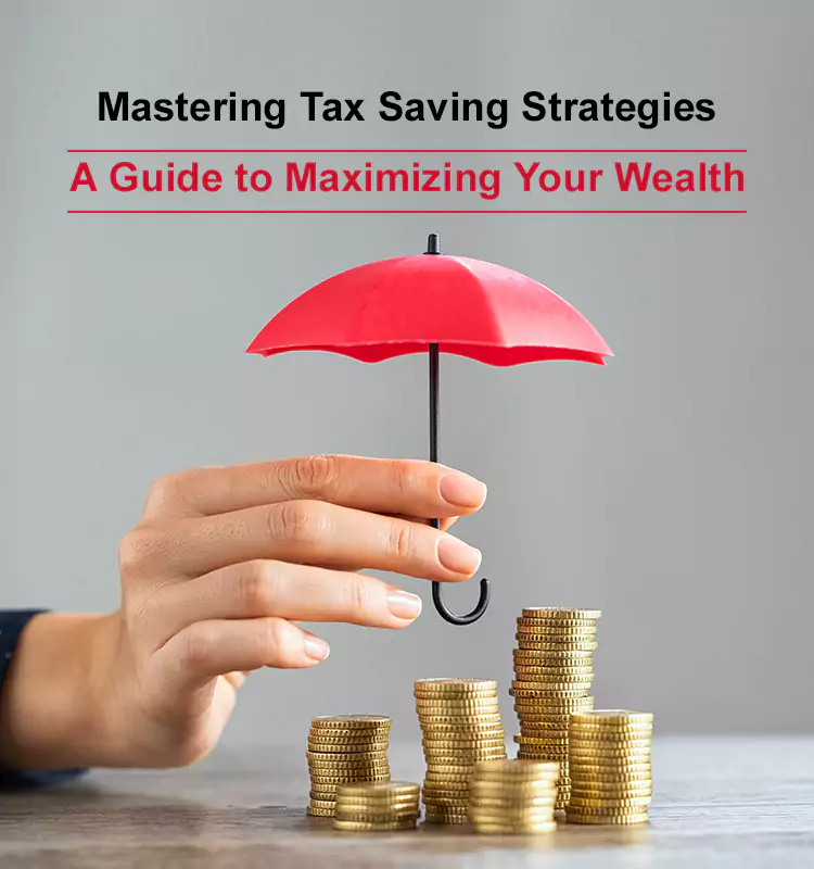 Mastering Tax Saving Strategies: A Guide to Maximizing Your Wealth