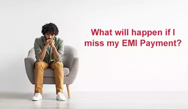 What will happen if I miss my EMI Payment?