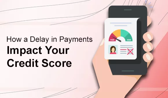 How a Delay in Payments Impact Your Credit Score